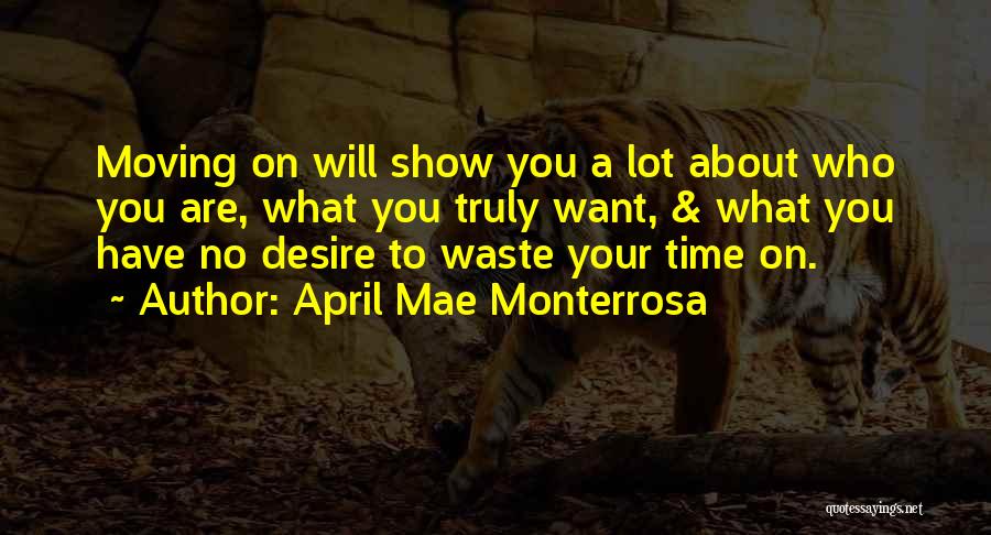 April Mae Monterrosa Quotes: Moving On Will Show You A Lot About Who You Are, What You Truly Want, & What You Have No