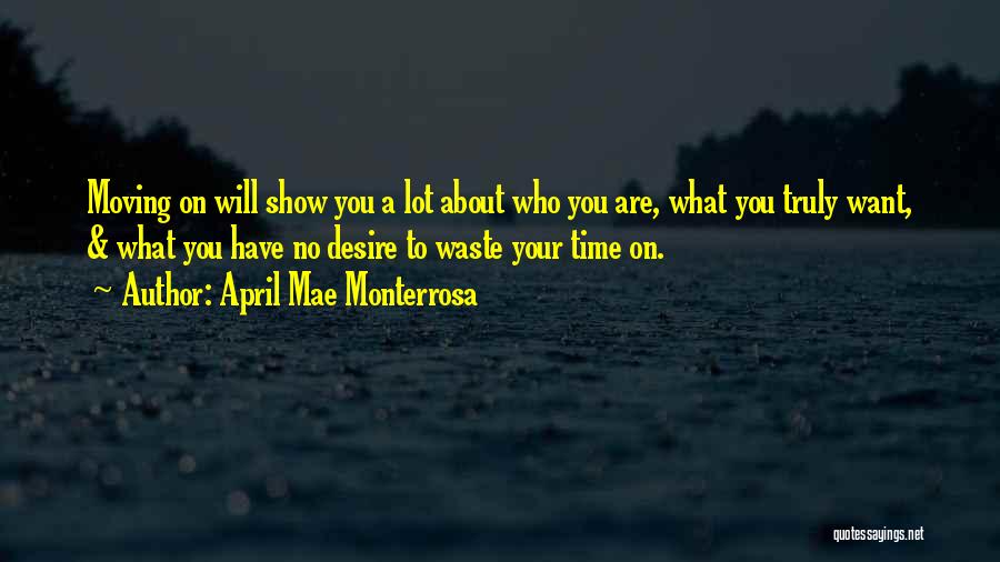 April Mae Monterrosa Quotes: Moving On Will Show You A Lot About Who You Are, What You Truly Want, & What You Have No