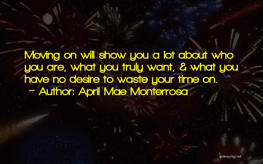 April Mae Monterrosa Quotes: Moving On Will Show You A Lot About Who You Are, What You Truly Want, & What You Have No