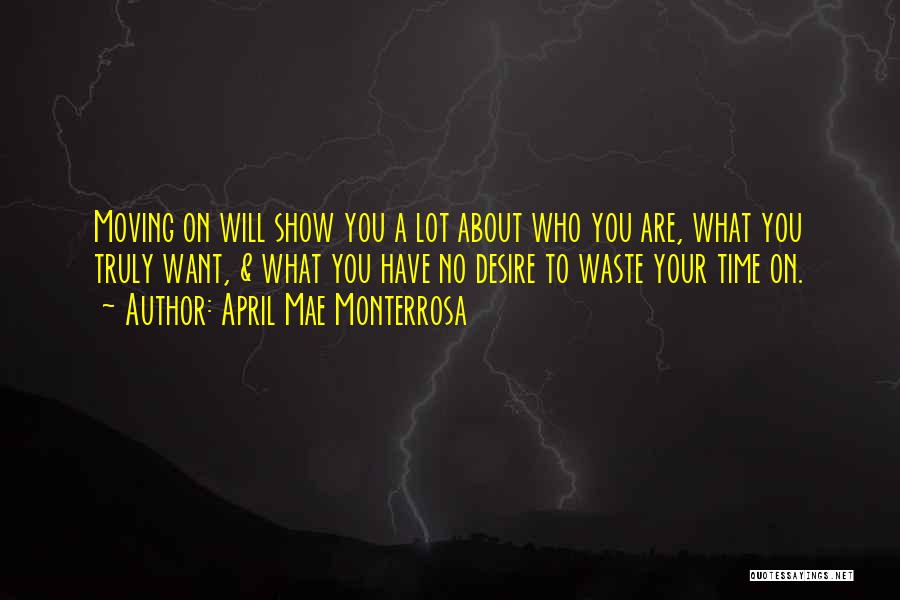 April Mae Monterrosa Quotes: Moving On Will Show You A Lot About Who You Are, What You Truly Want, & What You Have No