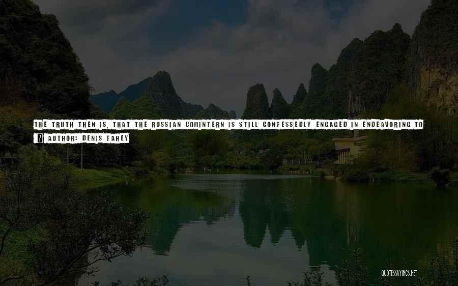 Denis Fahey Quotes: The Truth Then Is, That The Russian Comintern Is Still Confessedly Engaged In Endeavoring To Foment War In Order To