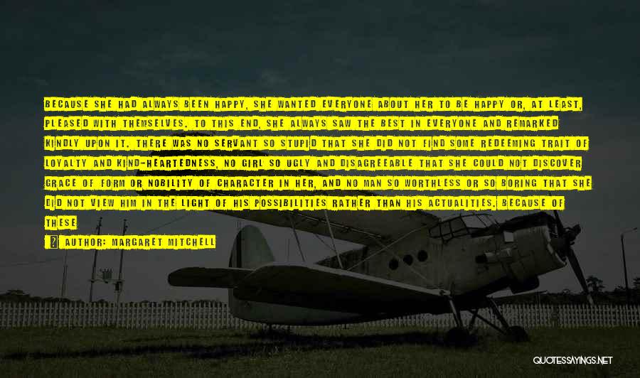 Margaret Mitchell Quotes: Because She Had Always Been Happy, She Wanted Everyone About Her To Be Happy Or, At Least, Pleased With Themselves.