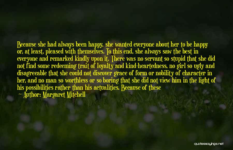 Margaret Mitchell Quotes: Because She Had Always Been Happy, She Wanted Everyone About Her To Be Happy Or, At Least, Pleased With Themselves.