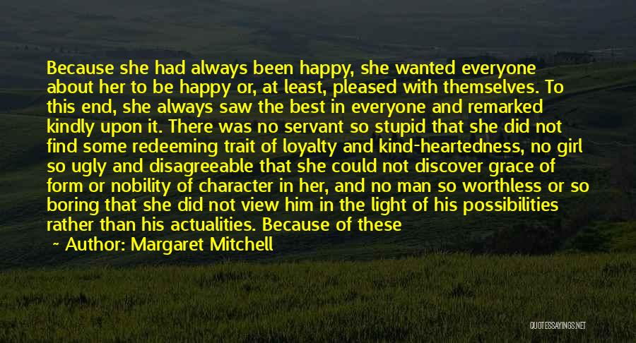 Margaret Mitchell Quotes: Because She Had Always Been Happy, She Wanted Everyone About Her To Be Happy Or, At Least, Pleased With Themselves.