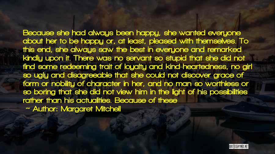 Margaret Mitchell Quotes: Because She Had Always Been Happy, She Wanted Everyone About Her To Be Happy Or, At Least, Pleased With Themselves.