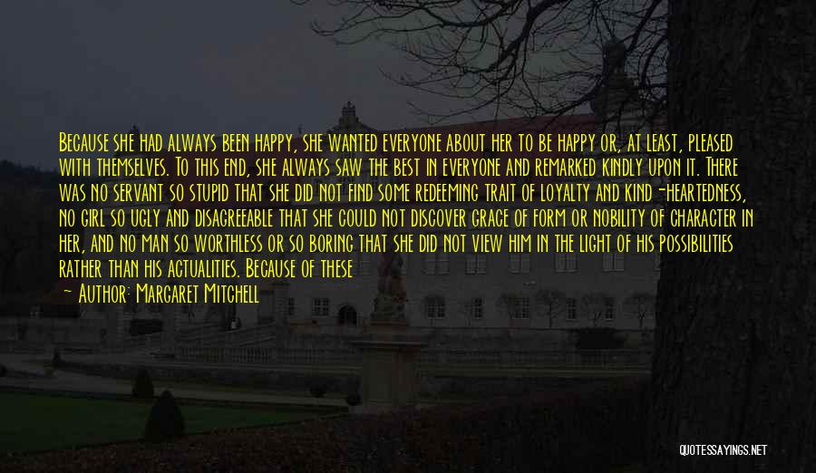 Margaret Mitchell Quotes: Because She Had Always Been Happy, She Wanted Everyone About Her To Be Happy Or, At Least, Pleased With Themselves.