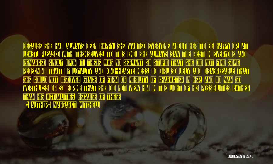 Margaret Mitchell Quotes: Because She Had Always Been Happy, She Wanted Everyone About Her To Be Happy Or, At Least, Pleased With Themselves.