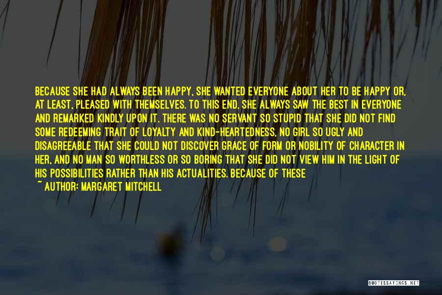 Margaret Mitchell Quotes: Because She Had Always Been Happy, She Wanted Everyone About Her To Be Happy Or, At Least, Pleased With Themselves.