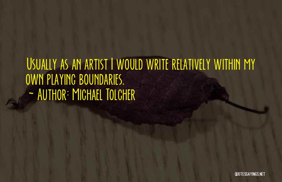 Michael Tolcher Quotes: Usually As An Artist I Would Write Relatively Within My Own Playing Boundaries.