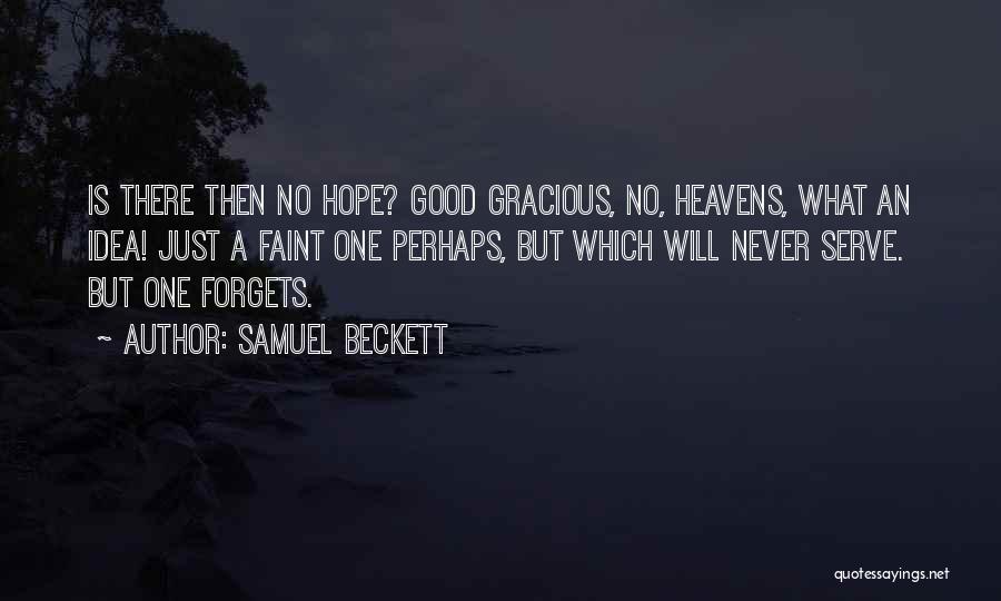 Samuel Beckett Quotes: Is There Then No Hope? Good Gracious, No, Heavens, What An Idea! Just A Faint One Perhaps, But Which Will