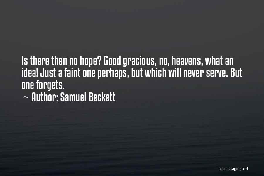 Samuel Beckett Quotes: Is There Then No Hope? Good Gracious, No, Heavens, What An Idea! Just A Faint One Perhaps, But Which Will