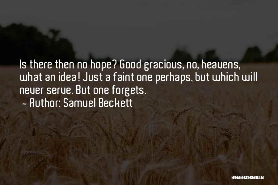 Samuel Beckett Quotes: Is There Then No Hope? Good Gracious, No, Heavens, What An Idea! Just A Faint One Perhaps, But Which Will