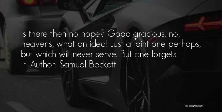 Samuel Beckett Quotes: Is There Then No Hope? Good Gracious, No, Heavens, What An Idea! Just A Faint One Perhaps, But Which Will