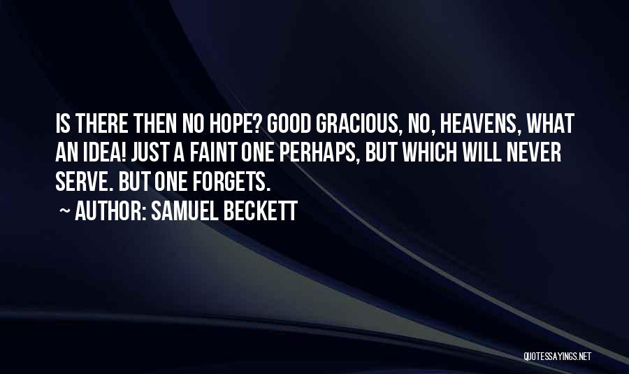 Samuel Beckett Quotes: Is There Then No Hope? Good Gracious, No, Heavens, What An Idea! Just A Faint One Perhaps, But Which Will