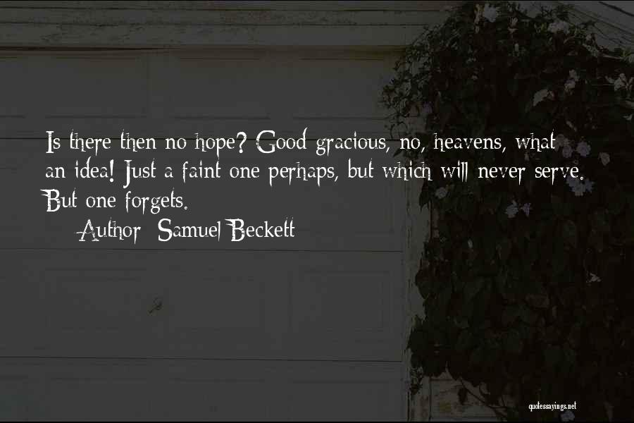 Samuel Beckett Quotes: Is There Then No Hope? Good Gracious, No, Heavens, What An Idea! Just A Faint One Perhaps, But Which Will