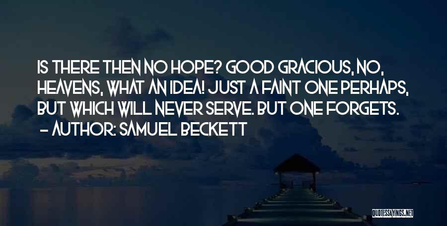 Samuel Beckett Quotes: Is There Then No Hope? Good Gracious, No, Heavens, What An Idea! Just A Faint One Perhaps, But Which Will
