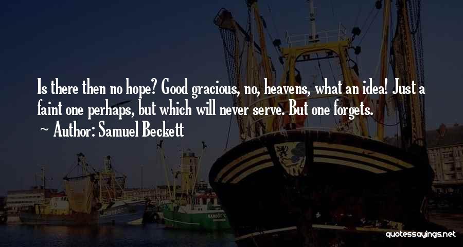 Samuel Beckett Quotes: Is There Then No Hope? Good Gracious, No, Heavens, What An Idea! Just A Faint One Perhaps, But Which Will