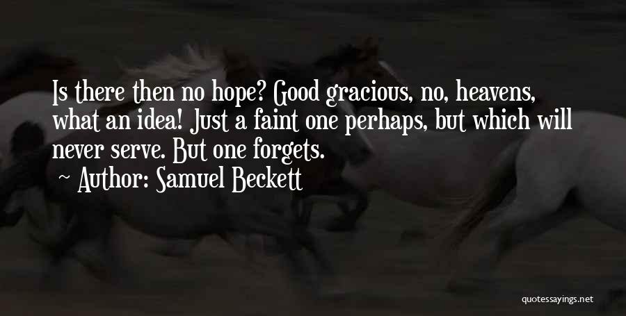Samuel Beckett Quotes: Is There Then No Hope? Good Gracious, No, Heavens, What An Idea! Just A Faint One Perhaps, But Which Will
