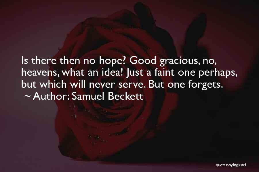 Samuel Beckett Quotes: Is There Then No Hope? Good Gracious, No, Heavens, What An Idea! Just A Faint One Perhaps, But Which Will