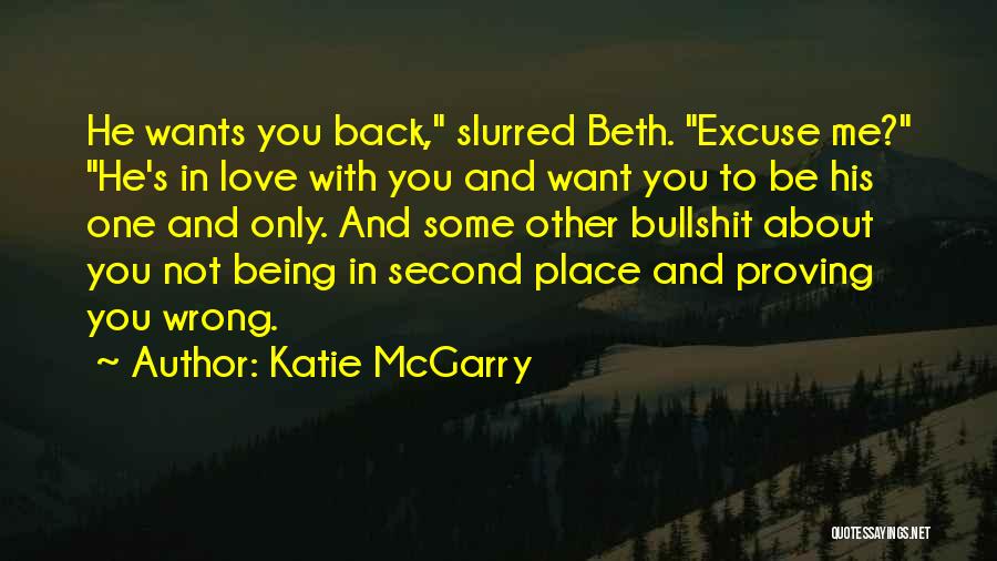 Katie McGarry Quotes: He Wants You Back, Slurred Beth. Excuse Me? He's In Love With You And Want You To Be His One