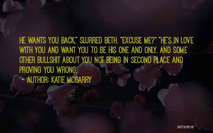 Katie McGarry Quotes: He Wants You Back, Slurred Beth. Excuse Me? He's In Love With You And Want You To Be His One