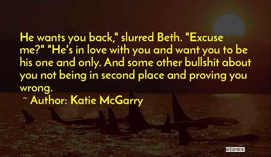 Katie McGarry Quotes: He Wants You Back, Slurred Beth. Excuse Me? He's In Love With You And Want You To Be His One