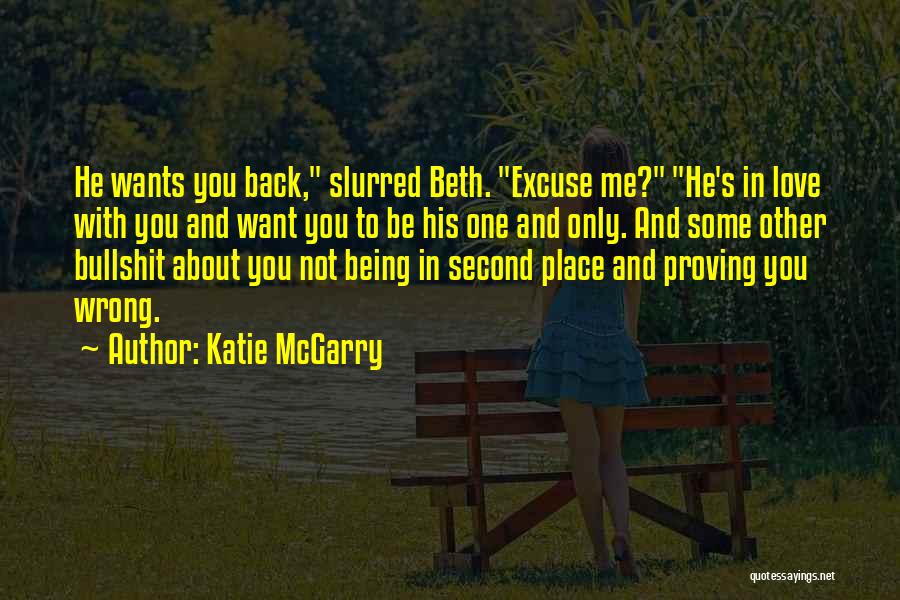 Katie McGarry Quotes: He Wants You Back, Slurred Beth. Excuse Me? He's In Love With You And Want You To Be His One