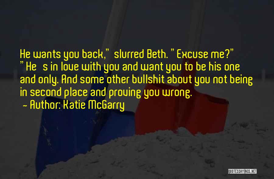 Katie McGarry Quotes: He Wants You Back, Slurred Beth. Excuse Me? He's In Love With You And Want You To Be His One