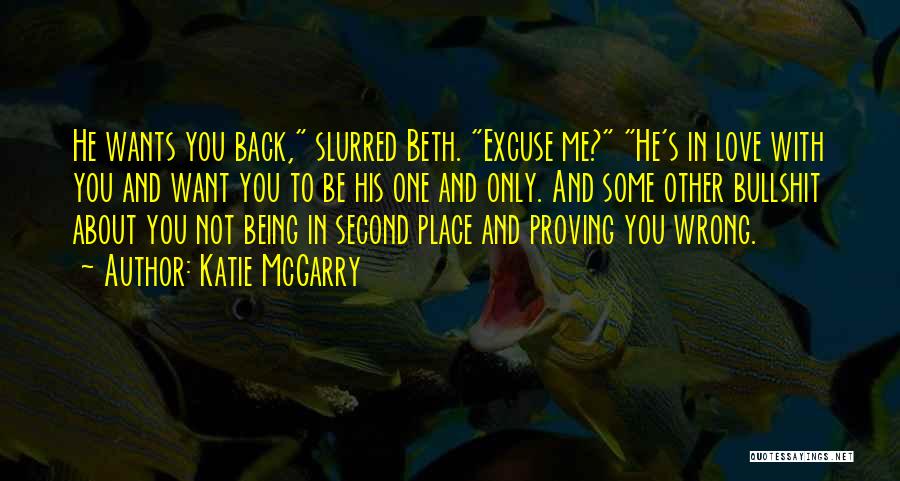 Katie McGarry Quotes: He Wants You Back, Slurred Beth. Excuse Me? He's In Love With You And Want You To Be His One
