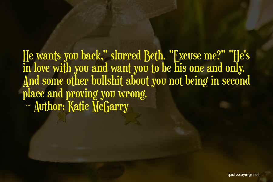 Katie McGarry Quotes: He Wants You Back, Slurred Beth. Excuse Me? He's In Love With You And Want You To Be His One