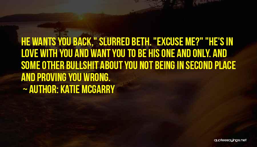 Katie McGarry Quotes: He Wants You Back, Slurred Beth. Excuse Me? He's In Love With You And Want You To Be His One