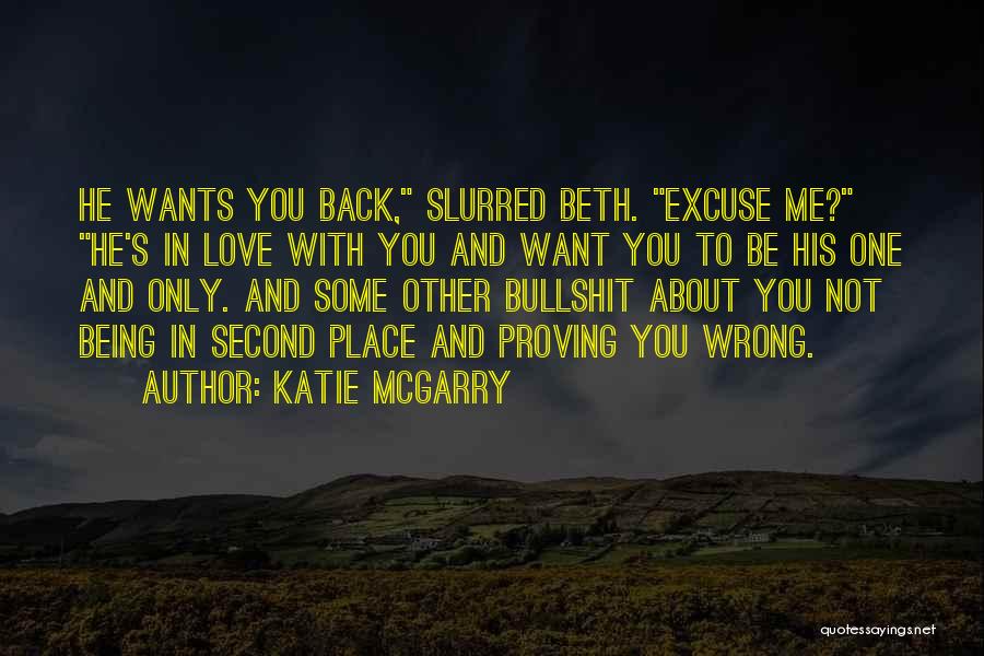 Katie McGarry Quotes: He Wants You Back, Slurred Beth. Excuse Me? He's In Love With You And Want You To Be His One