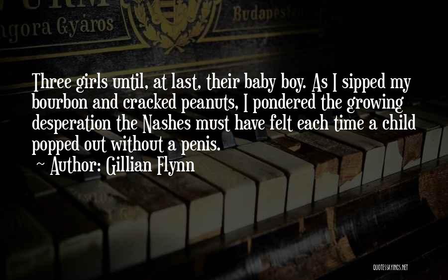 Gillian Flynn Quotes: Three Girls Until, At Last, Their Baby Boy. As I Sipped My Bourbon And Cracked Peanuts, I Pondered The Growing