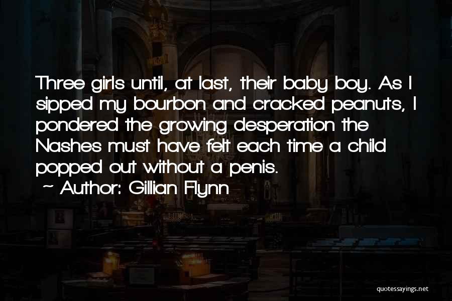 Gillian Flynn Quotes: Three Girls Until, At Last, Their Baby Boy. As I Sipped My Bourbon And Cracked Peanuts, I Pondered The Growing