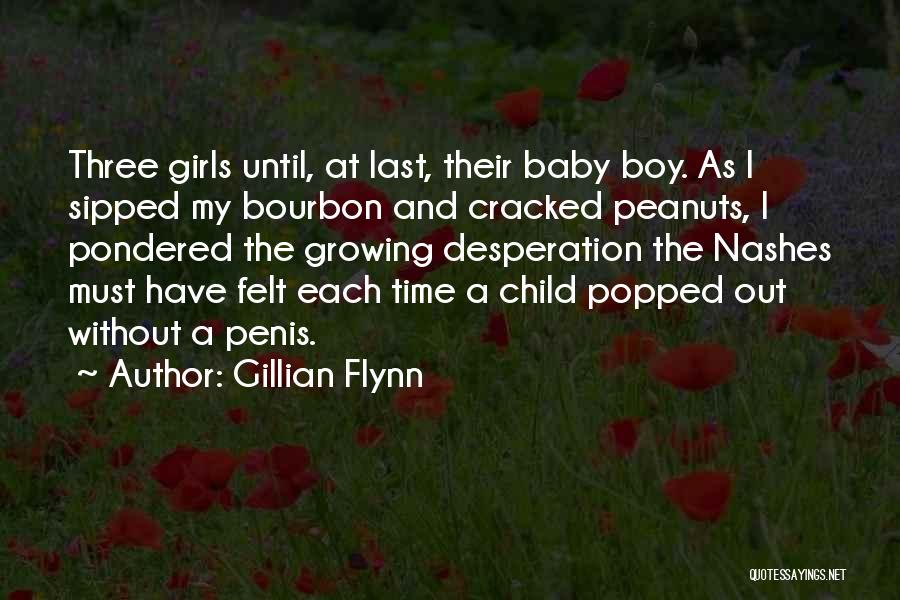 Gillian Flynn Quotes: Three Girls Until, At Last, Their Baby Boy. As I Sipped My Bourbon And Cracked Peanuts, I Pondered The Growing