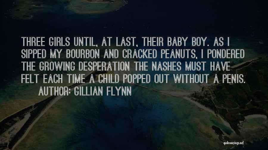 Gillian Flynn Quotes: Three Girls Until, At Last, Their Baby Boy. As I Sipped My Bourbon And Cracked Peanuts, I Pondered The Growing