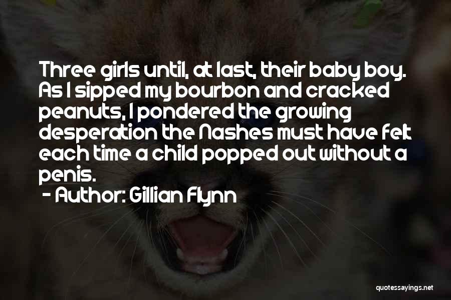 Gillian Flynn Quotes: Three Girls Until, At Last, Their Baby Boy. As I Sipped My Bourbon And Cracked Peanuts, I Pondered The Growing