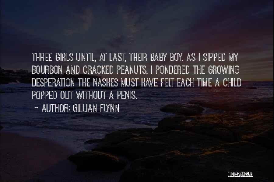 Gillian Flynn Quotes: Three Girls Until, At Last, Their Baby Boy. As I Sipped My Bourbon And Cracked Peanuts, I Pondered The Growing