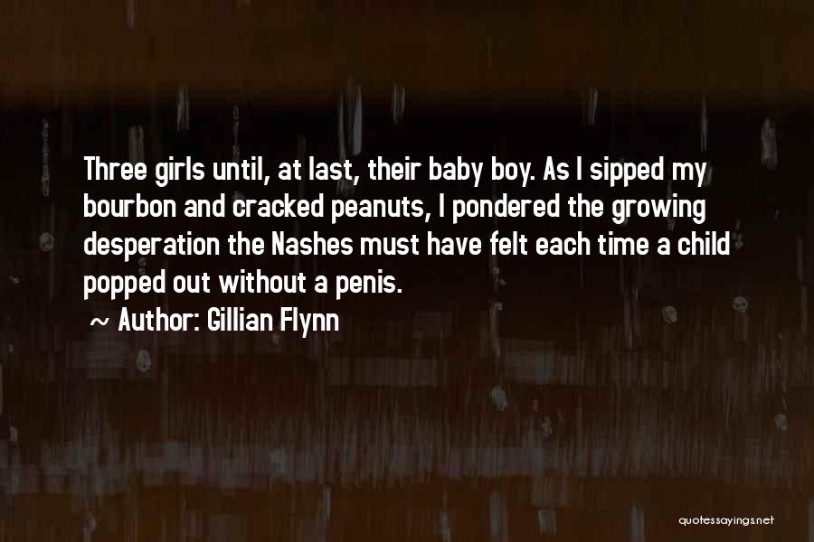 Gillian Flynn Quotes: Three Girls Until, At Last, Their Baby Boy. As I Sipped My Bourbon And Cracked Peanuts, I Pondered The Growing