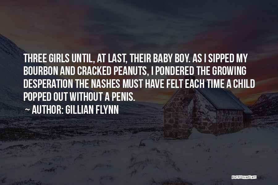 Gillian Flynn Quotes: Three Girls Until, At Last, Their Baby Boy. As I Sipped My Bourbon And Cracked Peanuts, I Pondered The Growing