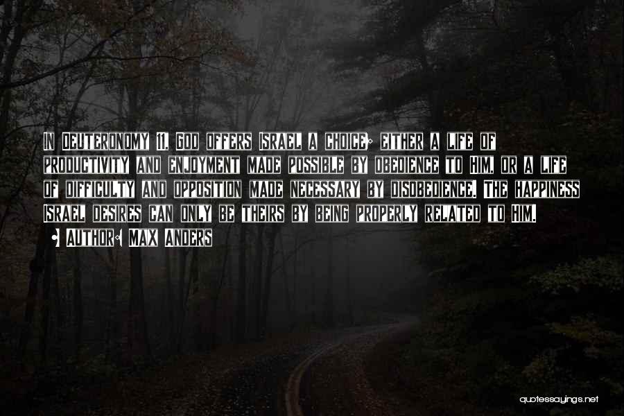 Max Anders Quotes: In Deuteronomy 11, God Offers Israel A Choice; Either A Life Of Productivity And Enjoyment Made Possible By Obedience To
