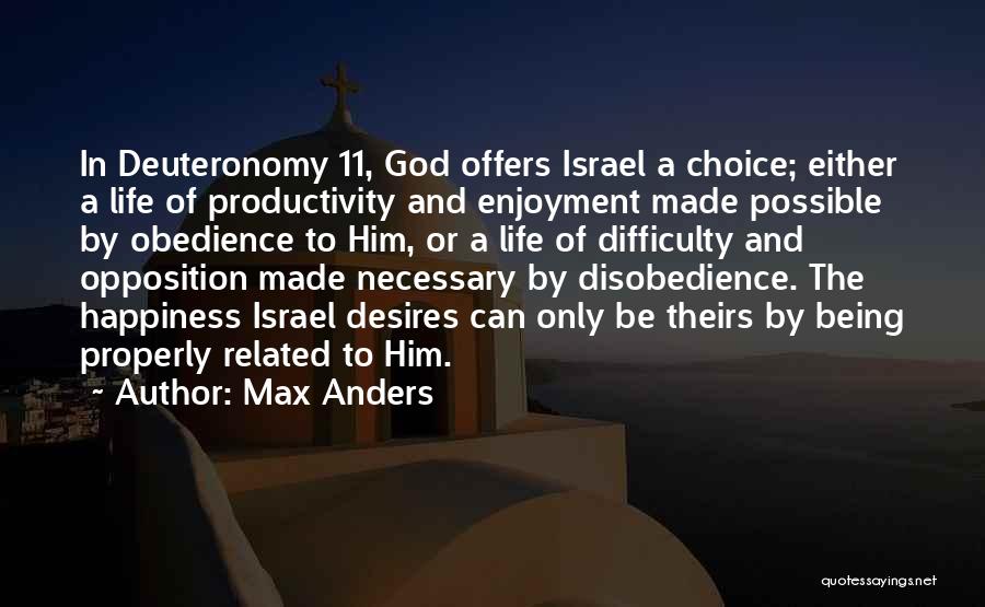 Max Anders Quotes: In Deuteronomy 11, God Offers Israel A Choice; Either A Life Of Productivity And Enjoyment Made Possible By Obedience To