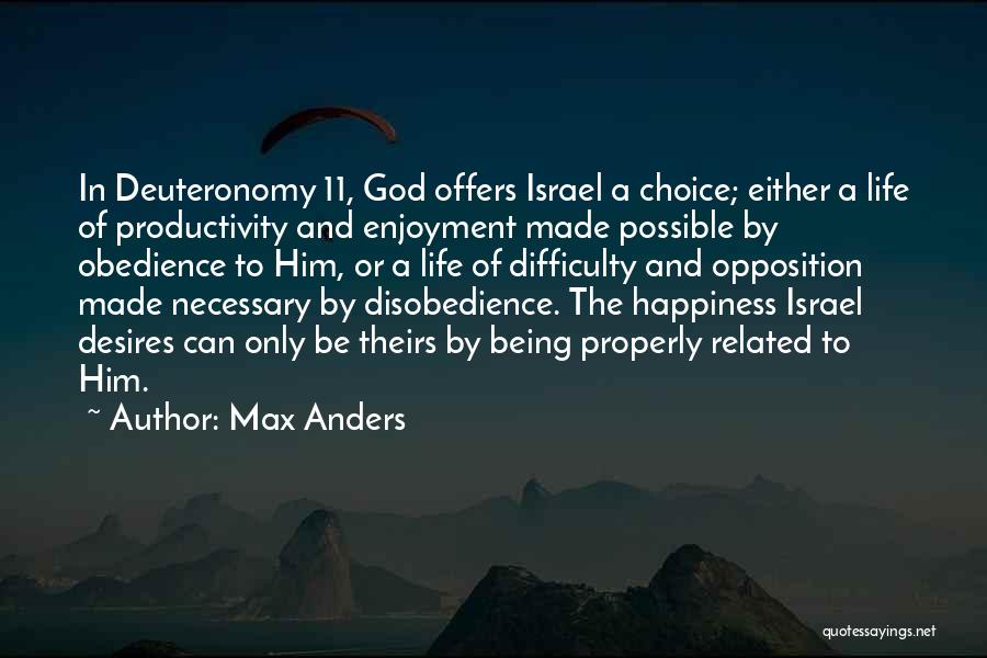 Max Anders Quotes: In Deuteronomy 11, God Offers Israel A Choice; Either A Life Of Productivity And Enjoyment Made Possible By Obedience To