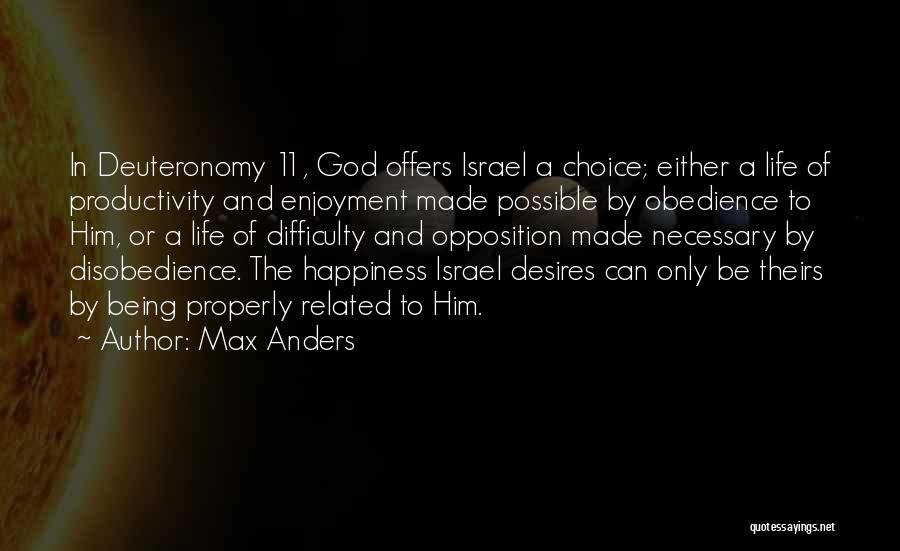 Max Anders Quotes: In Deuteronomy 11, God Offers Israel A Choice; Either A Life Of Productivity And Enjoyment Made Possible By Obedience To