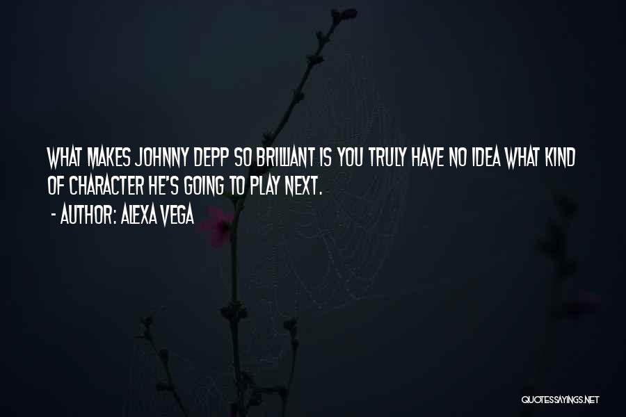 Alexa Vega Quotes: What Makes Johnny Depp So Brilliant Is You Truly Have No Idea What Kind Of Character He's Going To Play