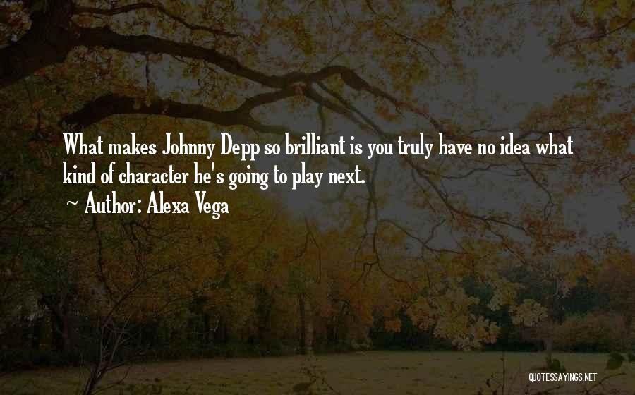 Alexa Vega Quotes: What Makes Johnny Depp So Brilliant Is You Truly Have No Idea What Kind Of Character He's Going To Play