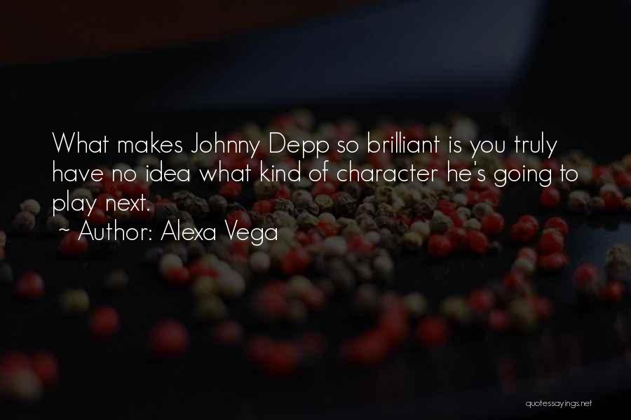 Alexa Vega Quotes: What Makes Johnny Depp So Brilliant Is You Truly Have No Idea What Kind Of Character He's Going To Play