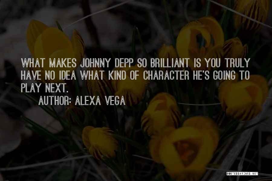 Alexa Vega Quotes: What Makes Johnny Depp So Brilliant Is You Truly Have No Idea What Kind Of Character He's Going To Play