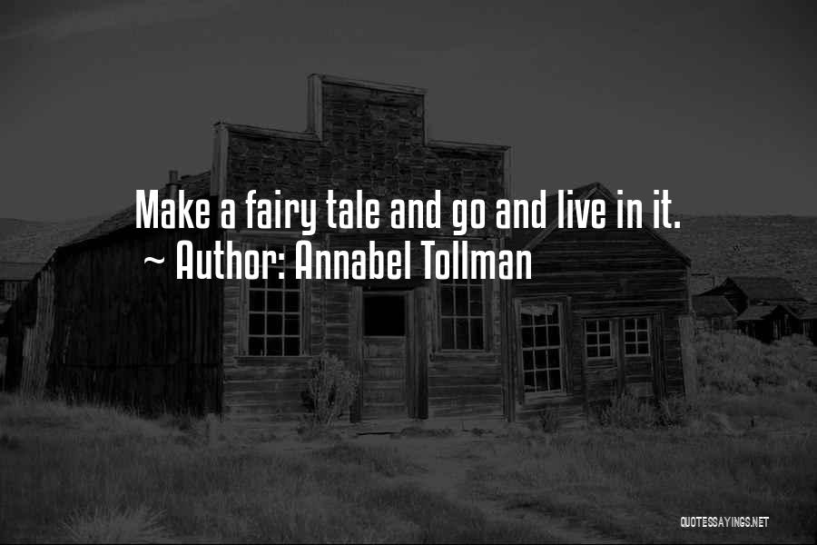 Annabel Tollman Quotes: Make A Fairy Tale And Go And Live In It.