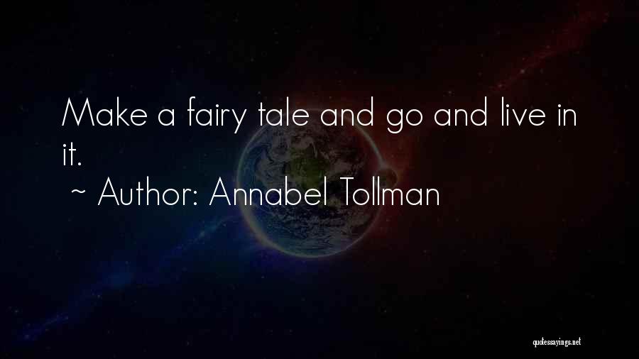 Annabel Tollman Quotes: Make A Fairy Tale And Go And Live In It.